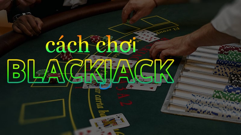 cách và mẹo chơi blackjack