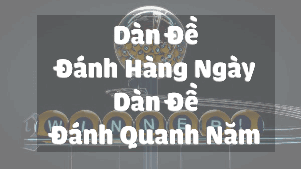 dan dedan de danh quanh nam - Bật mí bí quyết dàn đề đánh quanh năm tỷ lệ trúng tiền cao