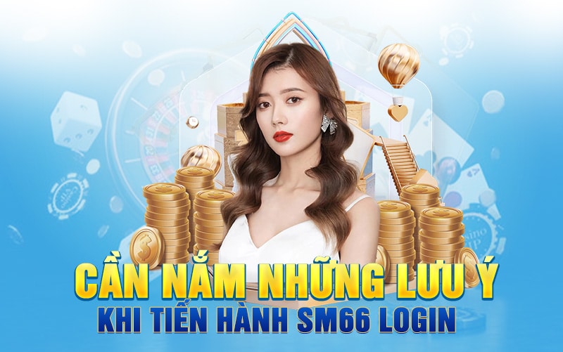 Cần nắm những lưu ý khi tiến hành SM66 login