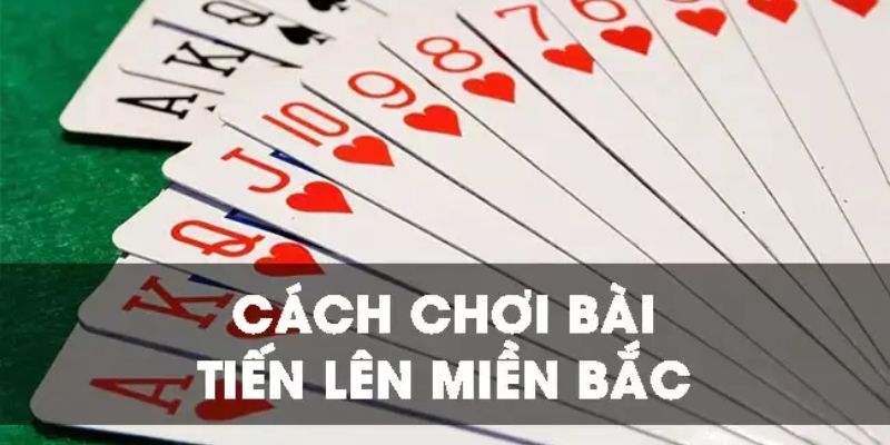 Cách chơi bài tiến lên miền bắc chi tiết