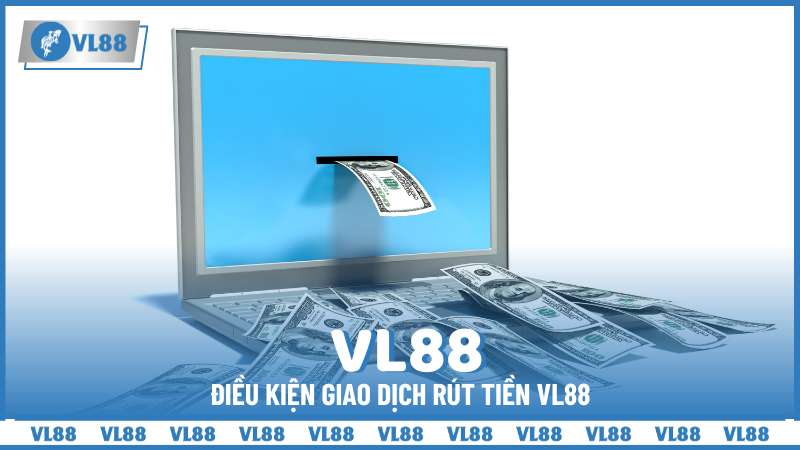 Điều kiện giao dịch rút tiền VL88