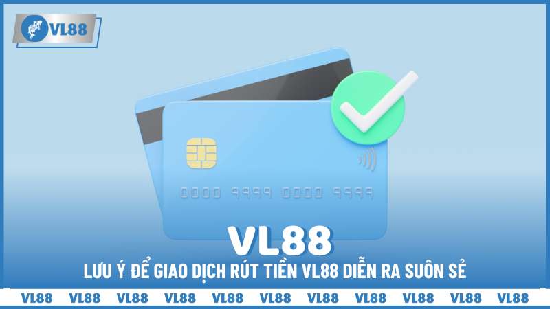 Lưu ý để giao dịch rút tiền VL88 diễn ra suôn sẻ